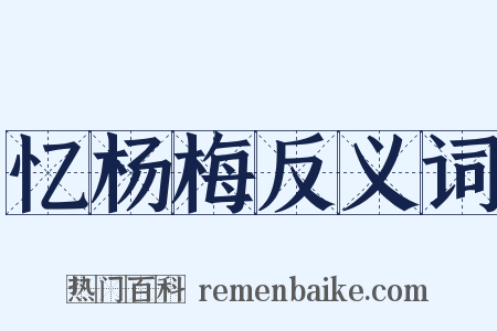 忆杨梅反义词是什么意思的图片